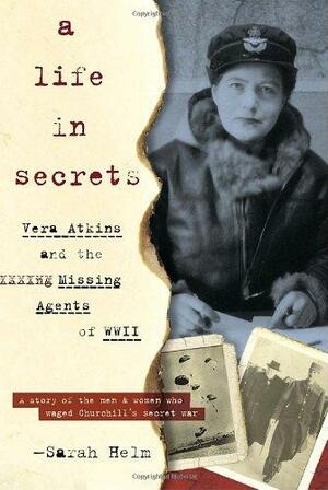 A Life in Secrets: Vera Atkins and the Missing Agents of WWII. by Sarah Helm