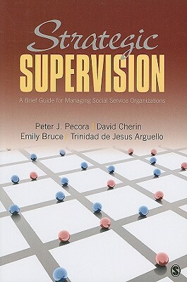 Strategic Supervision: A Brief Guide for Managing Social Service Organizations by Emily J. Bruce, Peter J. Pecora, David A. Cherin