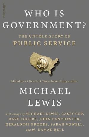 Who Is Government?: The Untold Story of Public Service by Michael Lewis