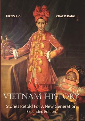 Vietnam History: Stories Retold For A New Generation - Expanded Edition by Chat V. Dang, Hien V. Ho