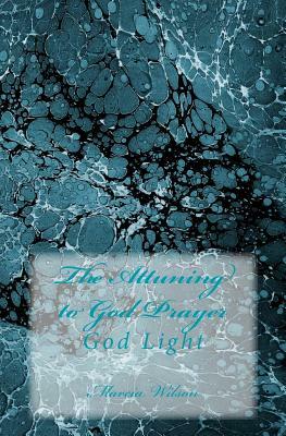 The Attuning to God Prayer: God Light by Marcia Wilson
