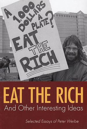 Eat the Rich &amp; Other Interesting Ideas by Peter Werbe
