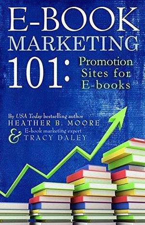 E-book Marketing 101: Promotion Sites for E-books by Heather B. Moore, Heather B. Moore, Tracy Daley