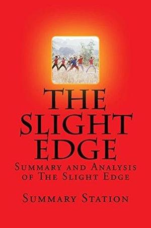 Summary: The Slight Edge: Summary and Analysis of The Slight Edge:Turning Simple Disciplines into Massive Success and Happiness by Jeff Olson by Summary Station, Summary Station