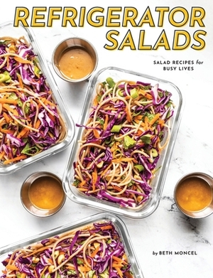 Refrigerator Salads: Salad Recipe for Busy Lives by Beth Moncel