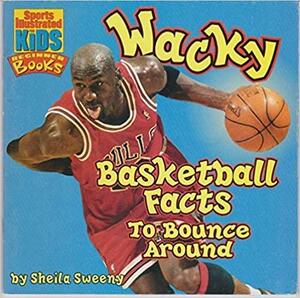 Wacky Basketball Facts to Bounce Around by Cathrine Wolf, Sheila Sweeny