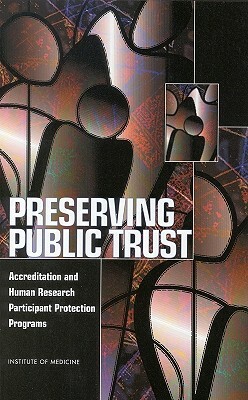Preserving Public Trust: Accreditation and Human Research Participant Protection Programs by Institute of Medicine, Committee on Assessing the System for Pr, Board on Health Sciences Policy
