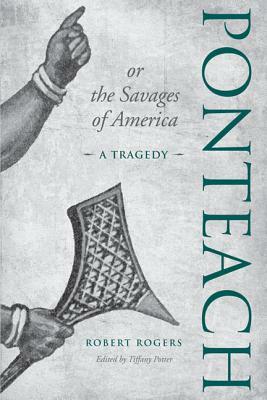Ponteach, or the Savages of America: A Tragedy by Tiffany Potter