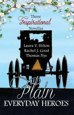 Plain Everyday Heroes: An Amish Summer Collection by Thomas Nye, Laura V. Hilton, Rachel J. Good