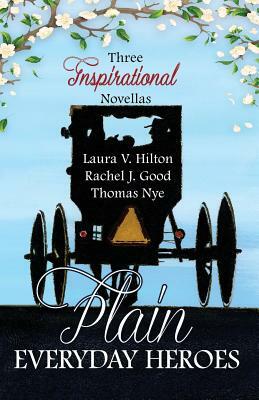 Plain Everyday Heroes: An Amish Summer Collection by Thomas Nye, Laura V. Hilton, Rachel J. Good