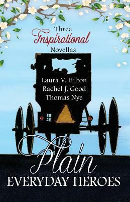 Plain Everyday Heroes: An Amish Summer Collection by Rachel J. Good, Thomas Nye, Laura V. Hilton