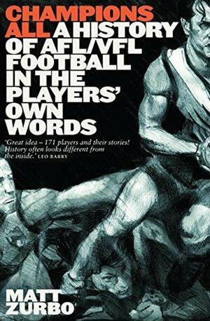 Champions All: A History of AFL/VFL in the Players' Own Words by Matt Zurbo
