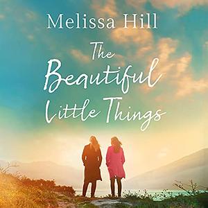 The Beautiful Little Things by Melissa Hill, Melissa Hill