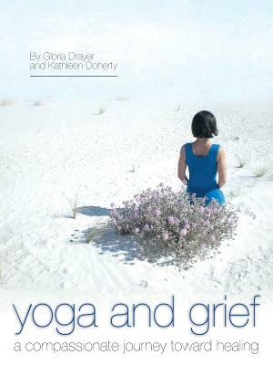 Yoga and Grief: A Compassionate Journey Toward Healing by Kathleen Doherty, Gloria Drayer