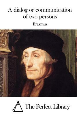 A dialog or communication of two persons by Desiderius Erasmus