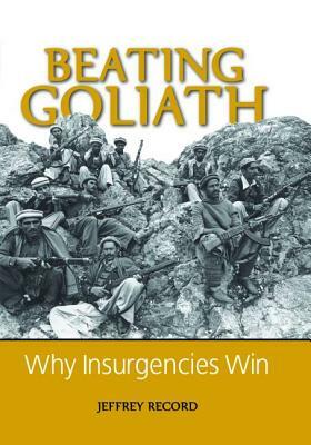 Beating Goliath: Why Insurgencies Win by Jeffrey Record