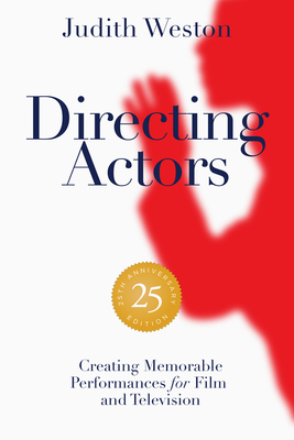 Directing Actors - 25th Anniversary Edition: Memorable Performances for Film and Television by Judith Weston