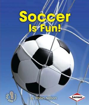 Soccer Is Fun! by Robin Nelson