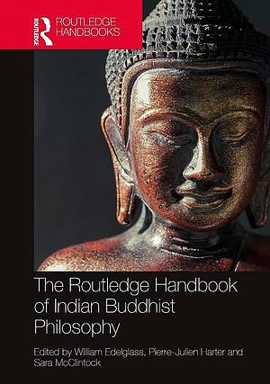 The Routledge Handbook of Indian Buddhist Philosophy by William Edelglass, Sara McClintock, Pierre-Julien Harter
