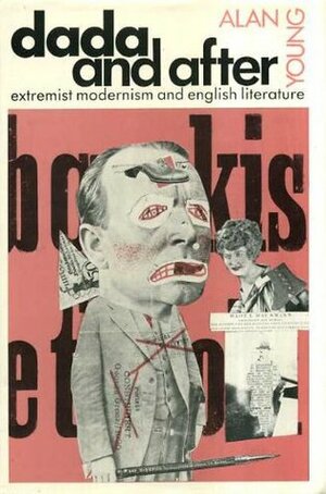 Dada and After: Extremist Modernism and English Literature by Alan Young
