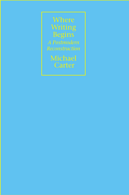Where Writing Begins: A Postmodern Reconstruction by Michael Carter