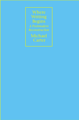 Where Writing Begins: A Postmodern Reconstruction by Michael Carter
