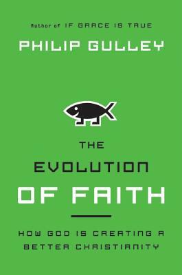 The Evolution of Faith: How God Is Creating a Better Christianity by Philip Gulley