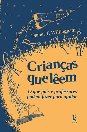 Crianças que Lêem: o que Pais e Professores Podem Fazer Para Ajudar by Daniel T. Willingham