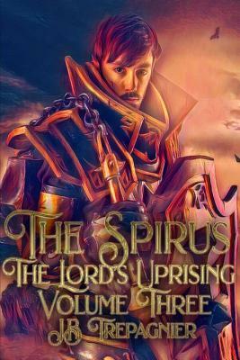 The Spirus: The Lord's Uprising by JB Trepagnier