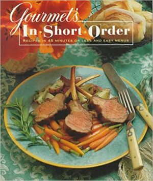 Gourmet's In Short Order: 250 Fabulous Recipes in Under 45 Minutes by Gourmet Magazine, Romulo A. Yanes