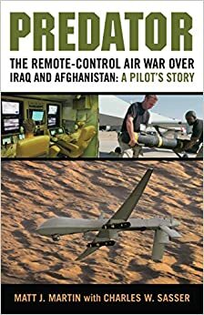 Predator: The Remote-Control Air War over Iraq and Afghanistan: A Pilot's Story by Matthew J. Martin, Charles W. Sasser