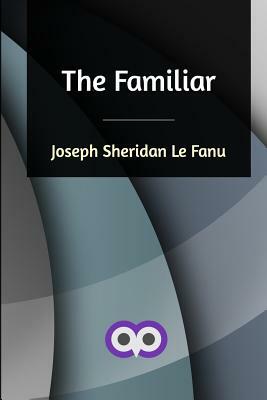 The Familiar by J. Sheridan Le Fanu