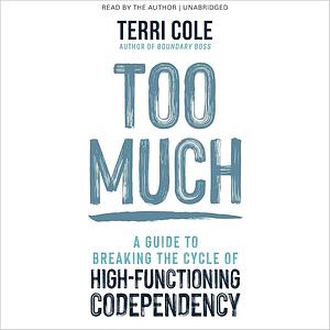 Too Much: A Guide to Breaking the Cycle of High-Functioning Codependency by Terri Cole