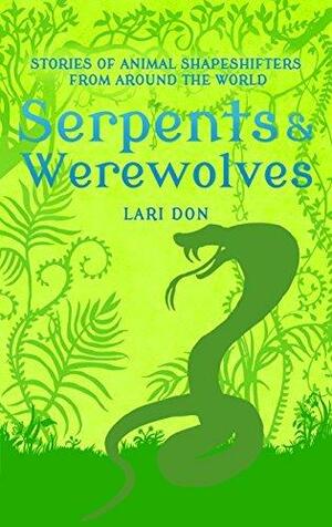 Serpents and Werewolves: Tales of Animal Shape-shifters from Around the World by Lari Don, Francesca Greenwood