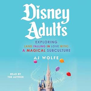 Disney Adults: Exploring (And Falling In Love With) A Magical Subculture by AJ Wolfe