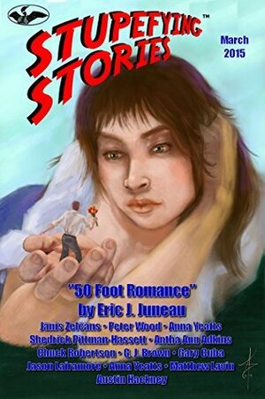 Stupefying Stories: March 2015 by Eric Juneau, Gary Cuba, Peter Wood, Jānis Zelčāns, Bruce Bethke, Shedrick Pittman-Hassett, Anna Yeatts, Chuck Robertson, G.J. Brown, Antha Ann Adkins