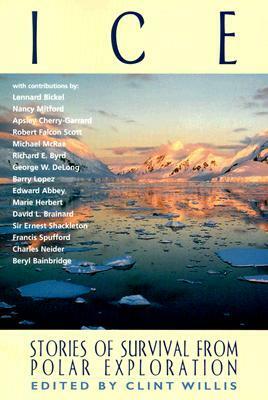 Ice: Stories of Survival from Polar Exploration by Michael Mcrae, Apsley Cherry-Garrard, Marie Herbert, Charles Neider, Francis Spufford, Richard Evelyn Byrd, Edward Abbey, Lennard Bickel, Robert Falcon Scott, David Legge Brainard, Nancy Mitford, Clint Willis, Beryl Bainbridge, Barry Lopez, George W. DeLong, Ernest Shackleton