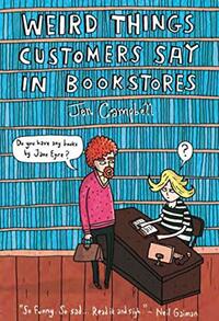 Weird Things Customers Say in Bookstores by Jen Campbell