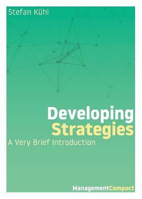 Developing Strategies: A Very Brief Introduction by Stefan Kühl