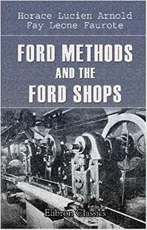 Ford Methods and the Ford Shops by Fay Leone Faurote, Horace Lucian Arnold