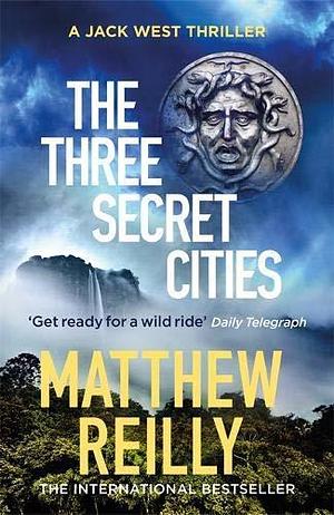 The Three Secret Cities: From the creator of No.1 Netflix thriller INTERCEPTOR by Matthew Reilly, Matthew Reilly