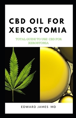CBD Oil for Xerostomia: Total Guide to Use CBD for Xerostomia by Edward James
