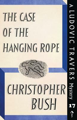The Case of the Hanging Rope: A Ludovic Travers Mystery by Christopher Bush