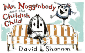 Mr. Nogginbody and the Childish Child by David Shannon