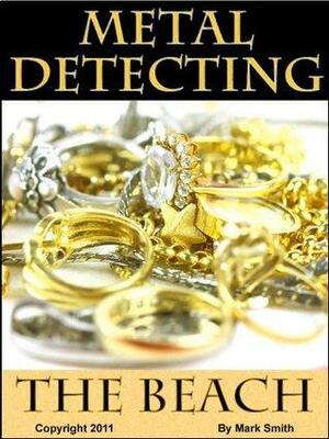 Metal Detecting The Beach by Mark D. Smith