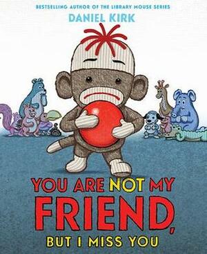 You Are Not My Friend, But I Miss You by Daniel Kirk