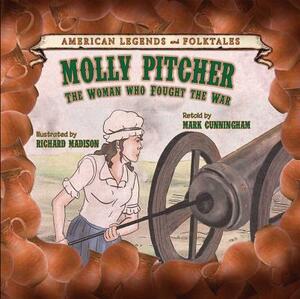 Molly Pitcher: The Woman Who Fought the War by Mark Cunningham