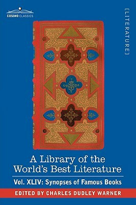 A Library of the World's Best Literature - Ancient and Modern - Vol.XLIV (Forty-Five Volumes); Synopses of Famous Books by Charles Dudley Warner