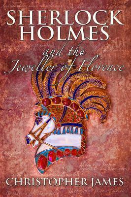 Sherlock Holmes and the Jeweller of Florence by Christopher James