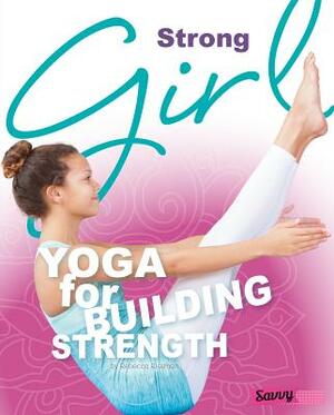 Strong Girl: Yoga for Building Strength by Rebecca Rissman